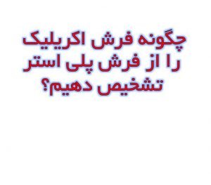 چگونه فرش اکریلیک را از فرش پلی استر تشخیص دهیم؟